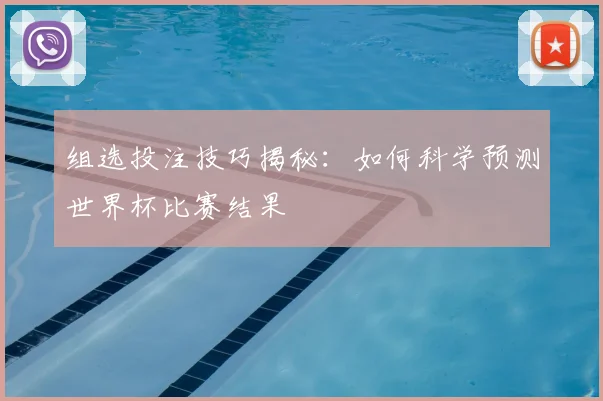 组选投注技巧揭秘：如何科学预测世界杯比赛结果