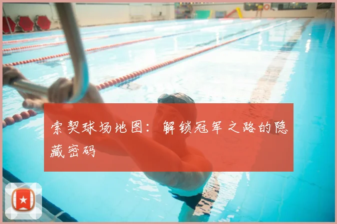 索契球场地图:解锁冠军之路的隐藏密码
